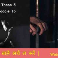 गूगल में 5 बातें भूलकर भी सर्च न करें |